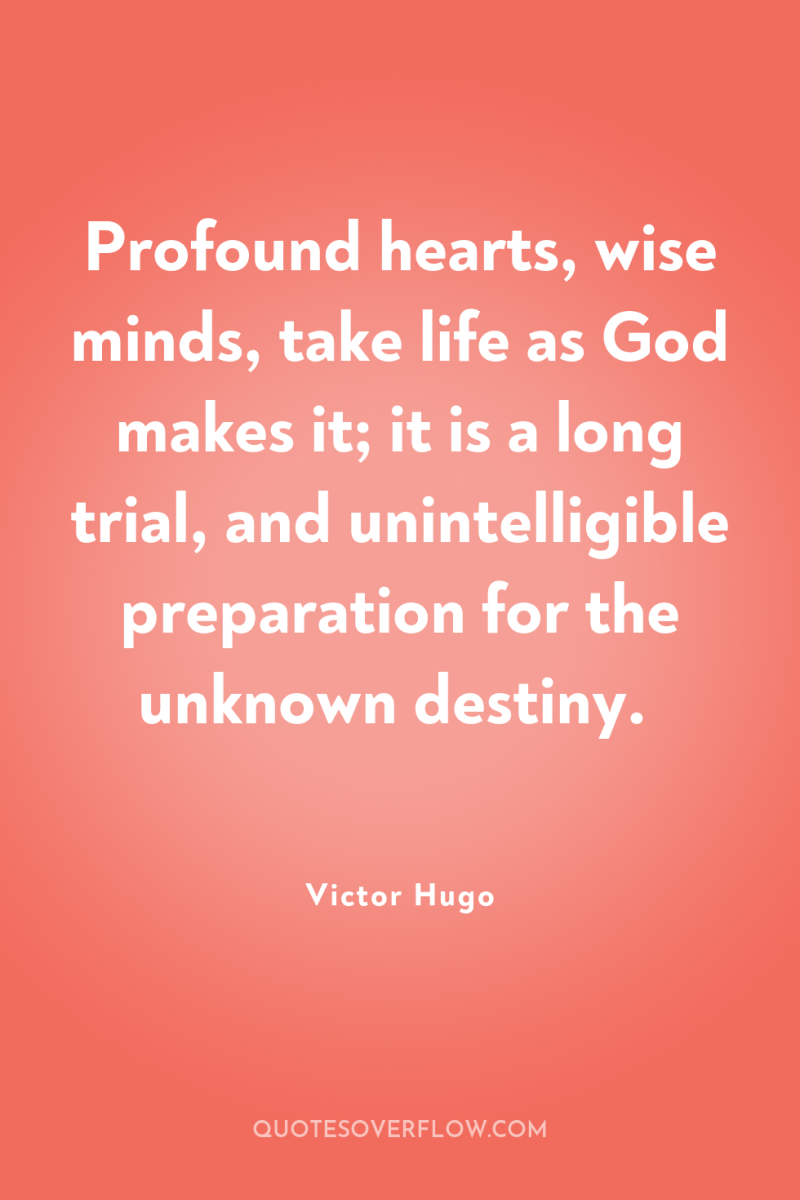 Profound hearts, wise minds, take life as God makes it;...
