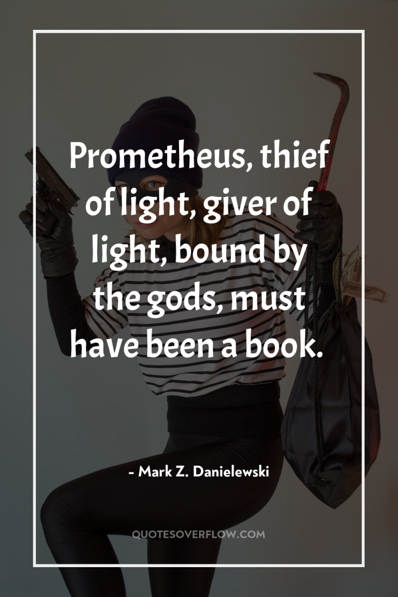 Prometheus, thief of light, giver of light, bound by the...