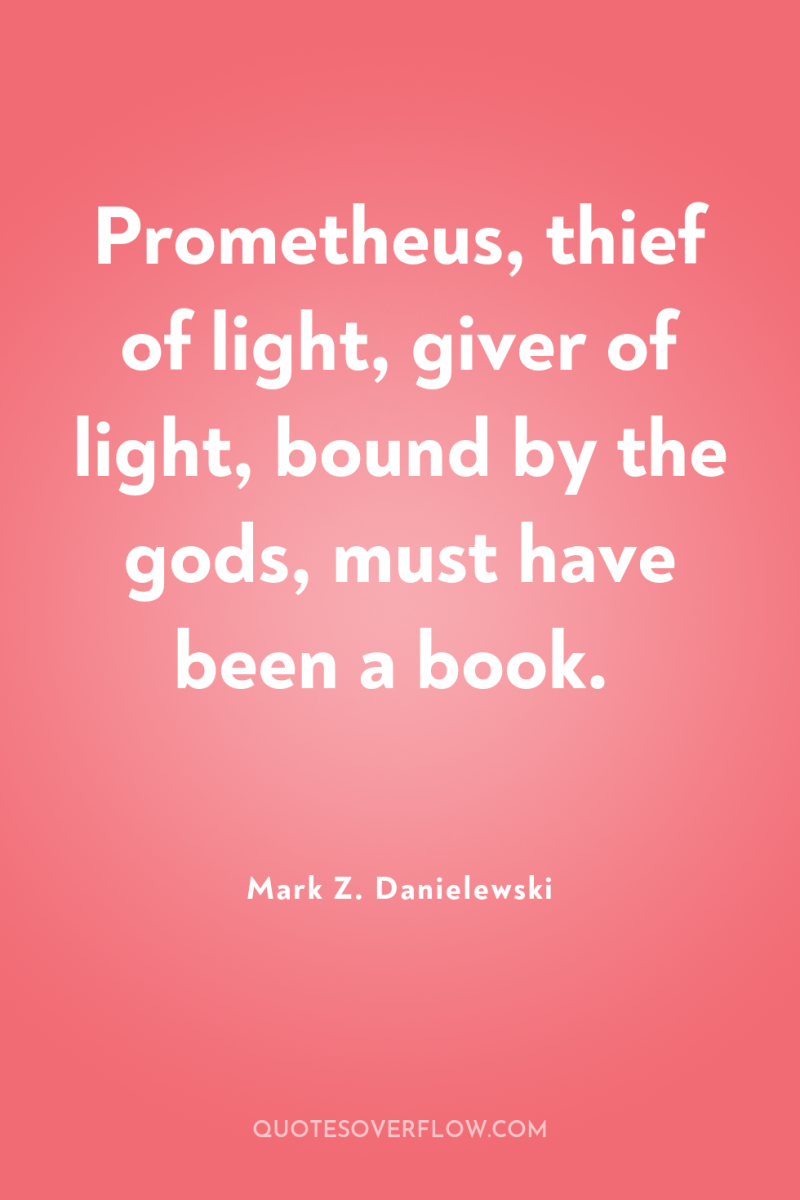 Prometheus, thief of light, giver of light, bound by the...