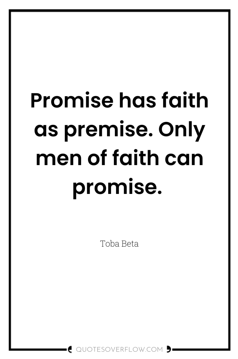 Promise has faith as premise. Only men of faith can...