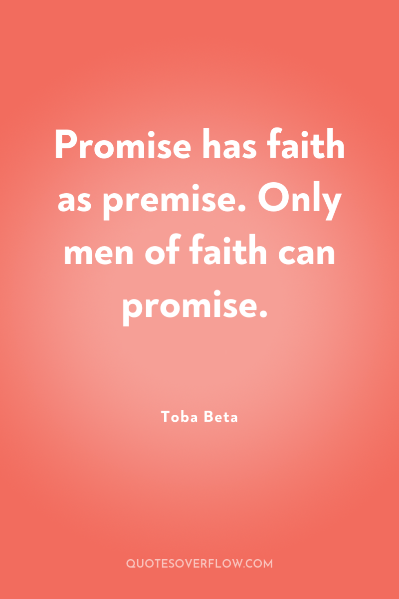 Promise has faith as premise. Only men of faith can...