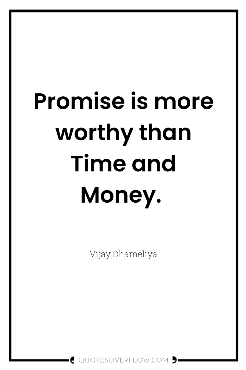 Promise is more worthy than Time and Money. 