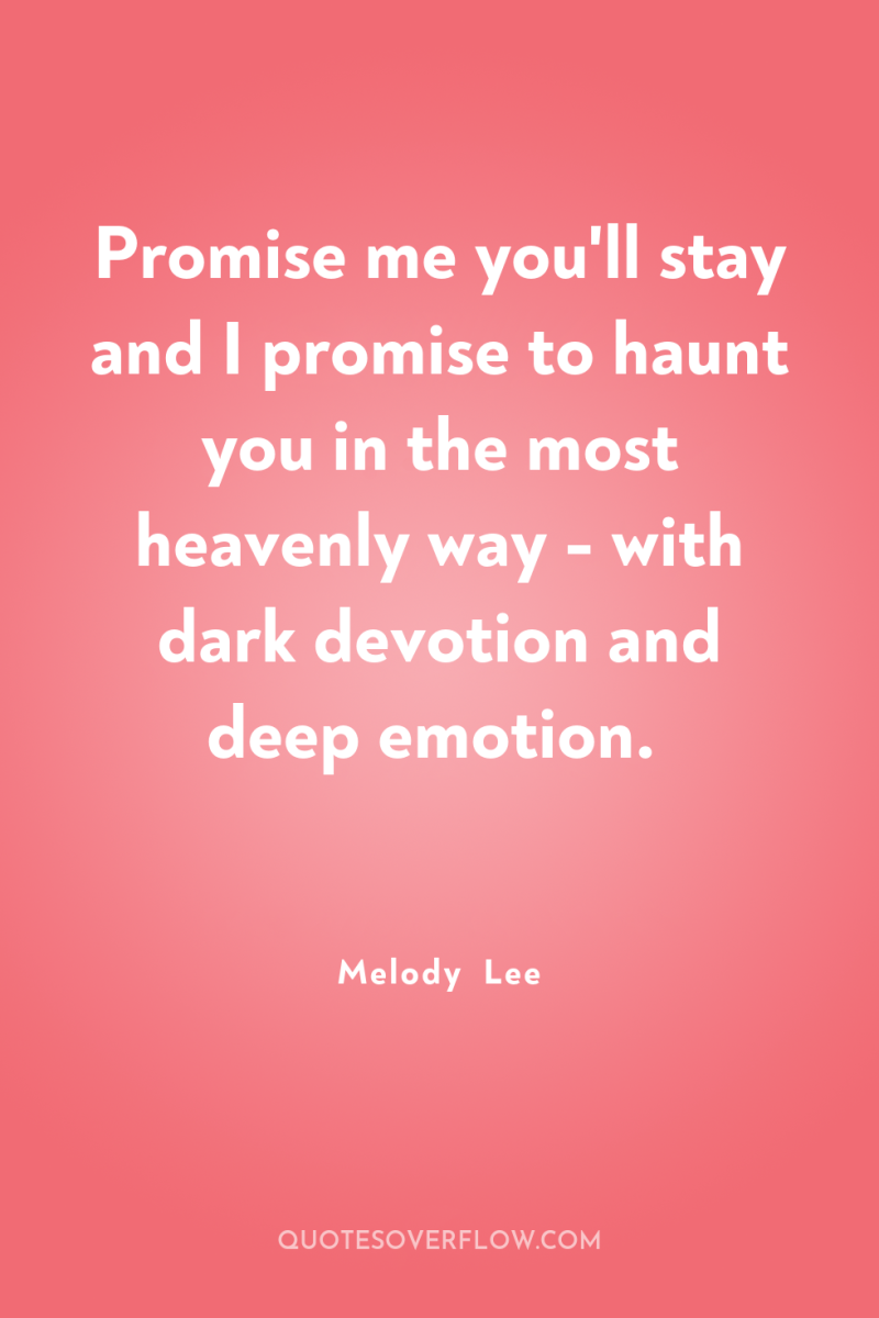 Promise me you'll stay and I promise to haunt you...