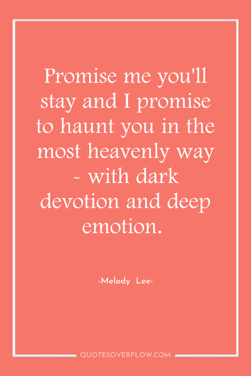 Promise me you'll stay and I promise to haunt you...