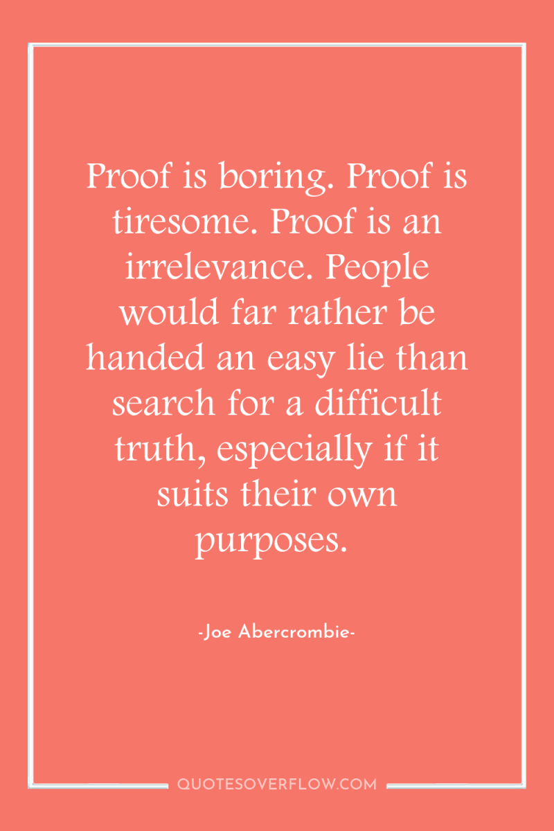 Proof is boring. Proof is tiresome. Proof is an irrelevance....