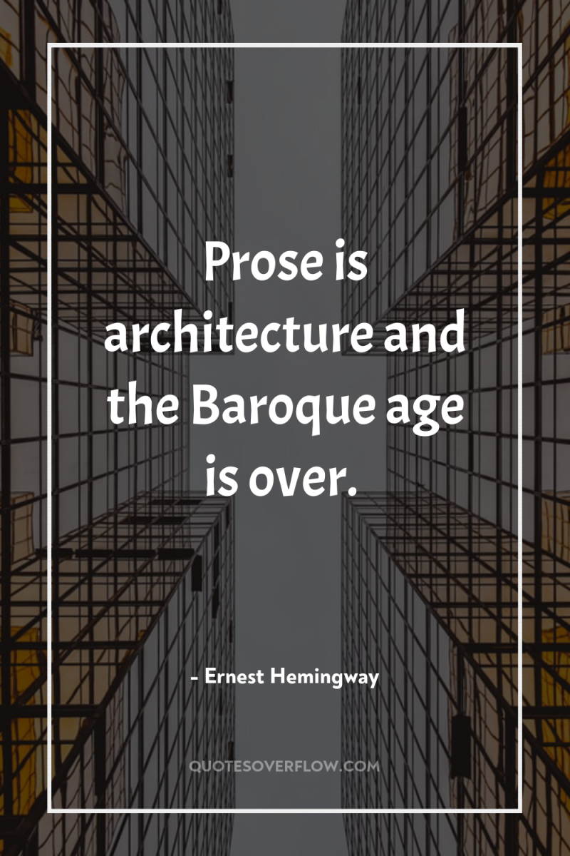 Prose is architecture and the Baroque age is over. 