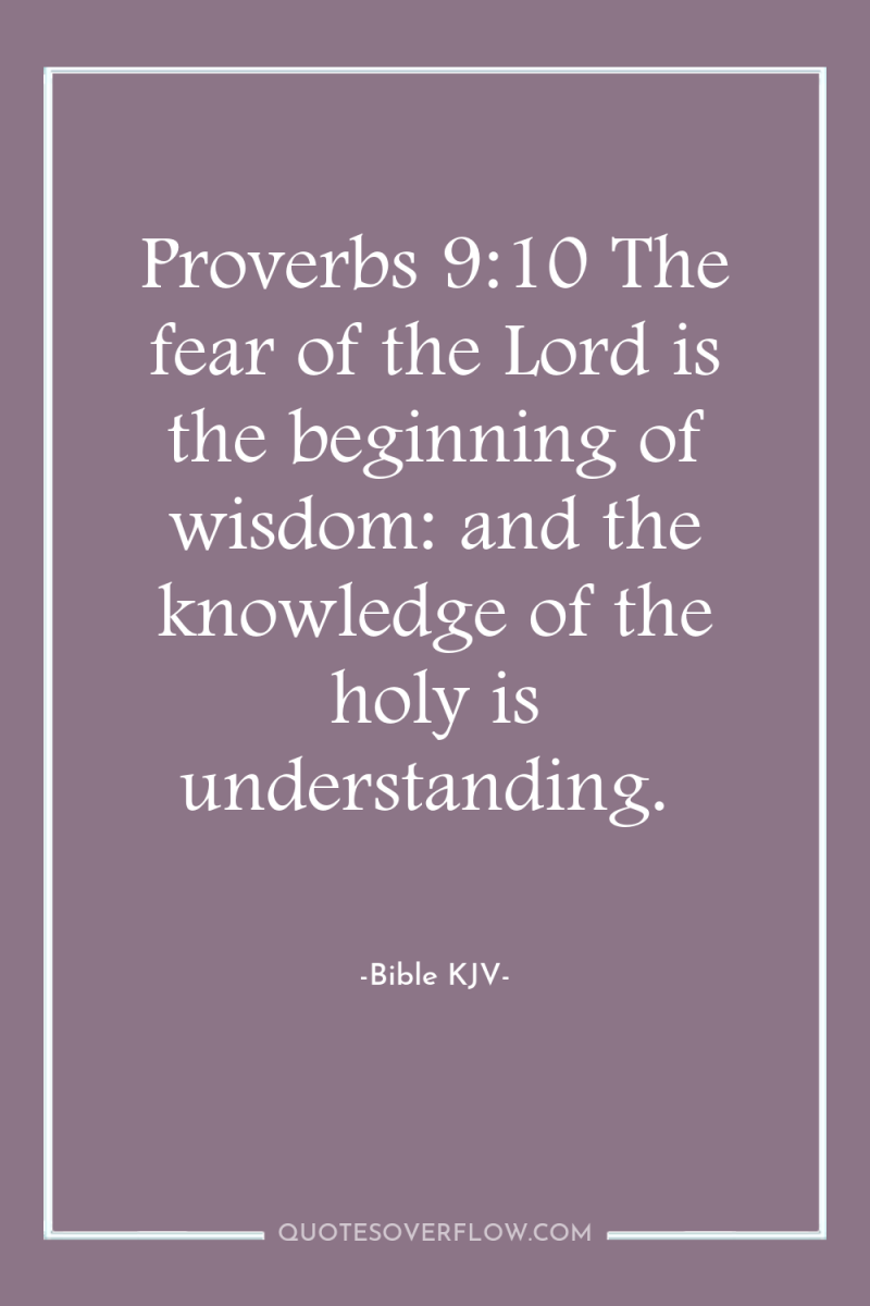 Proverbs 9:10 The fear of the Lord is the beginning...