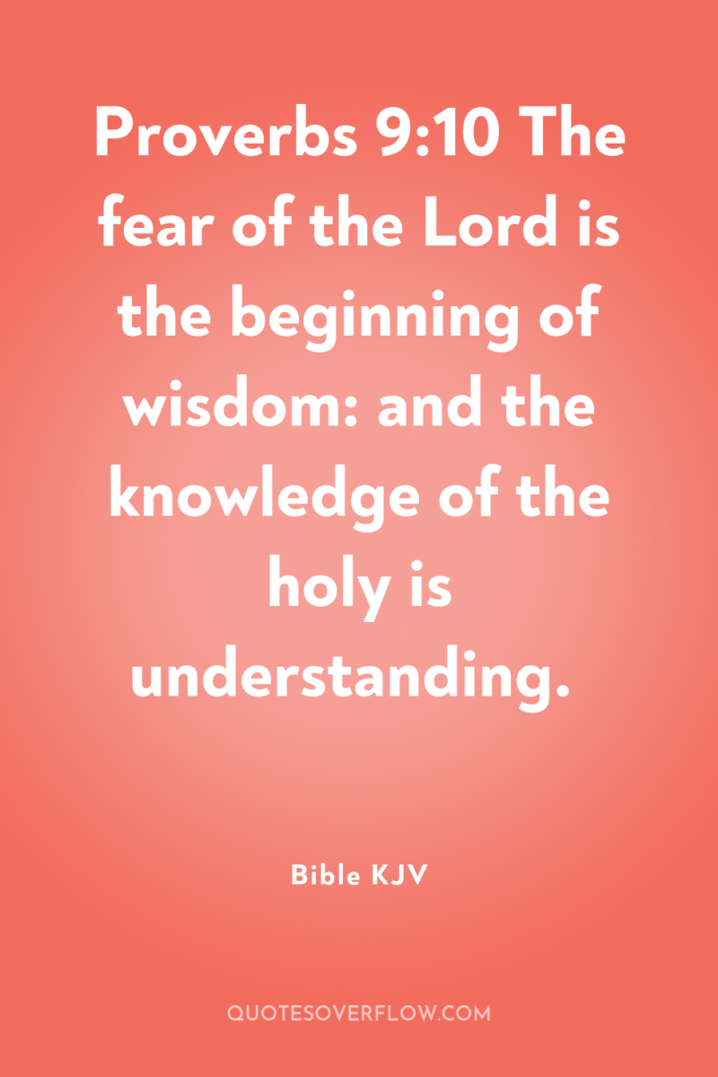 Proverbs 9:10 The fear of the Lord is the beginning...