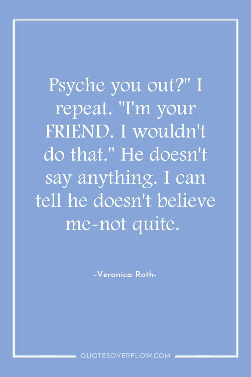 Psyche you out?