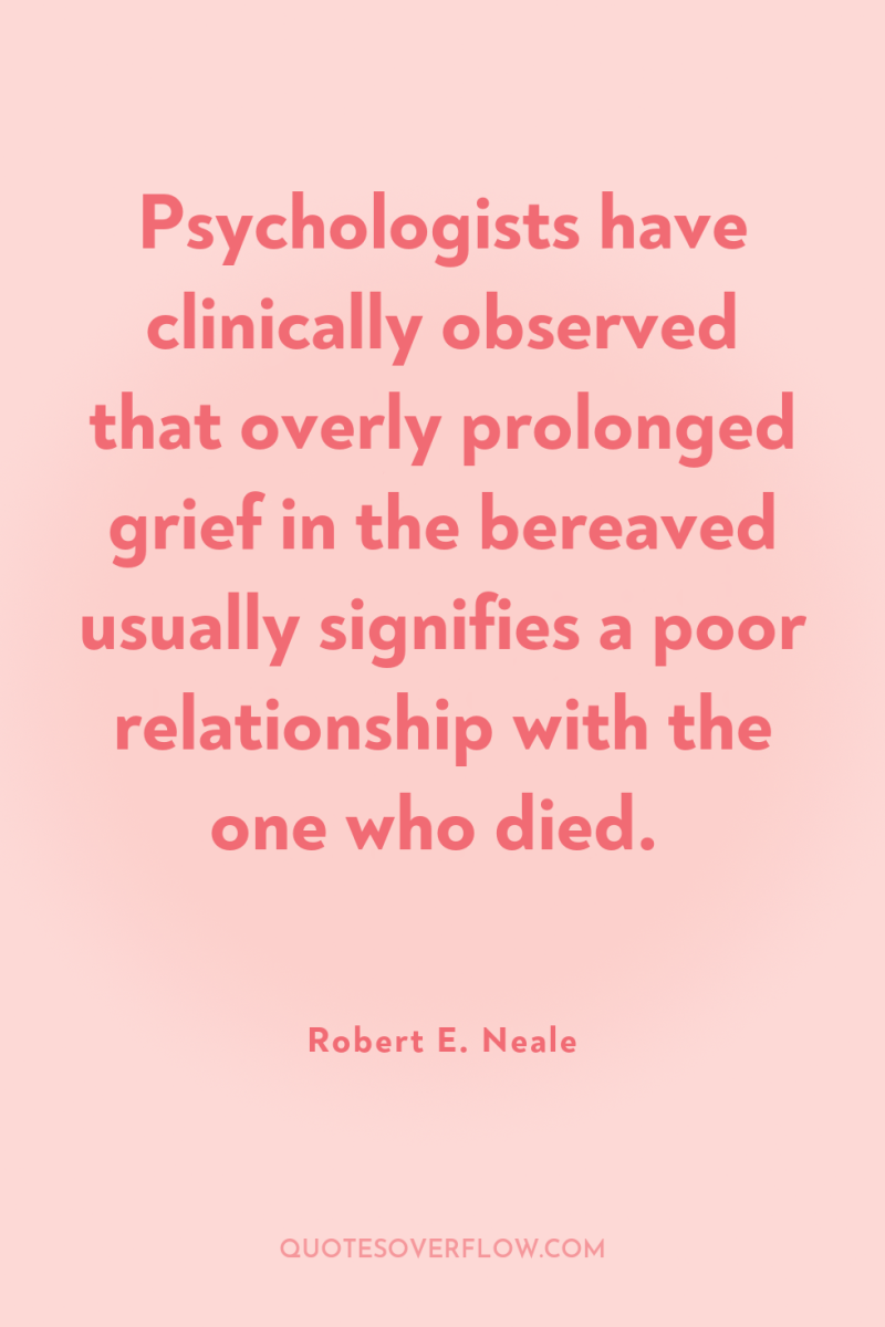 Psychologists have clinically observed that overly prolonged grief in the...