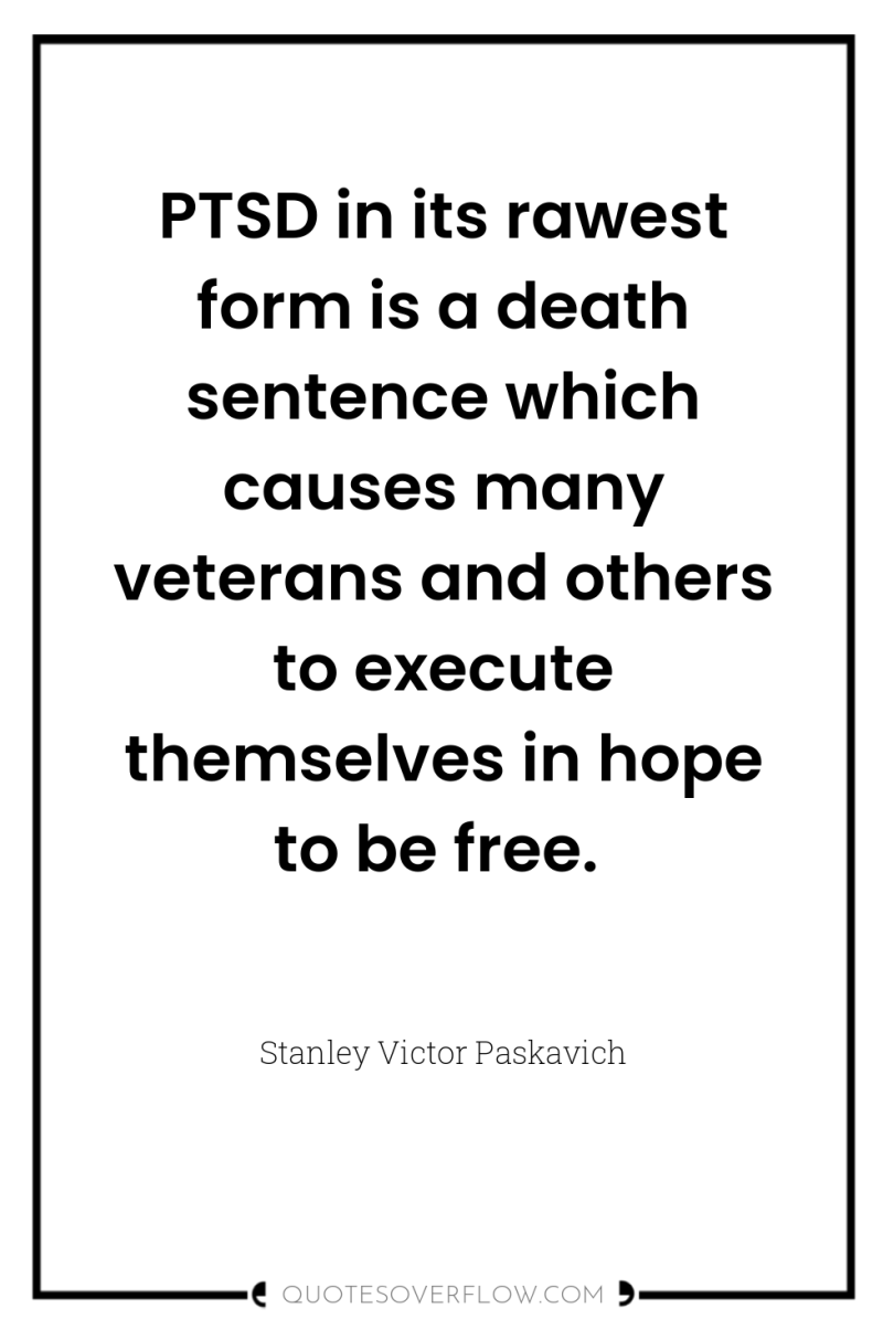 PTSD in its rawest form is a death sentence which...
