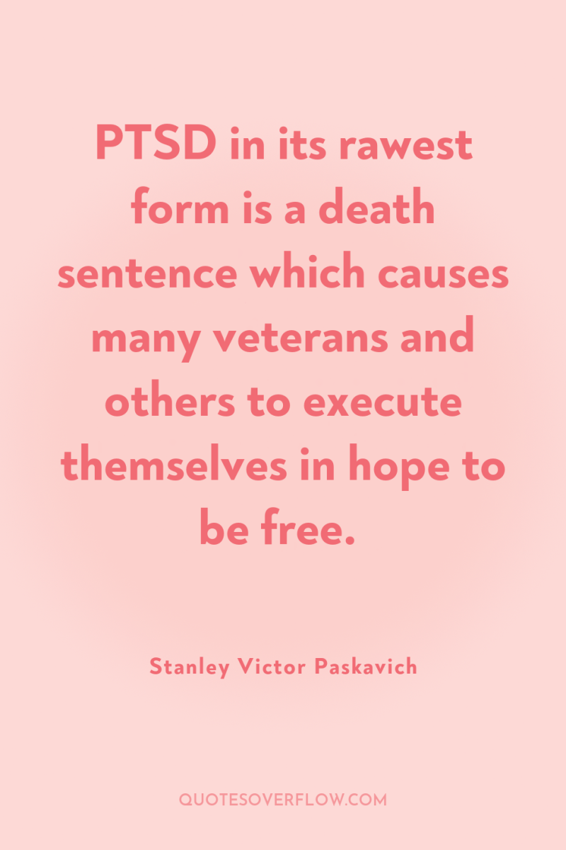 PTSD in its rawest form is a death sentence which...