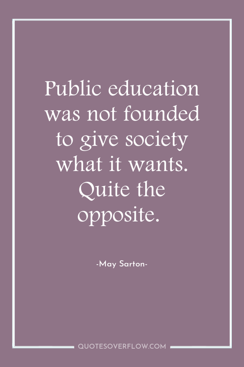Public education was not founded to give society what it...