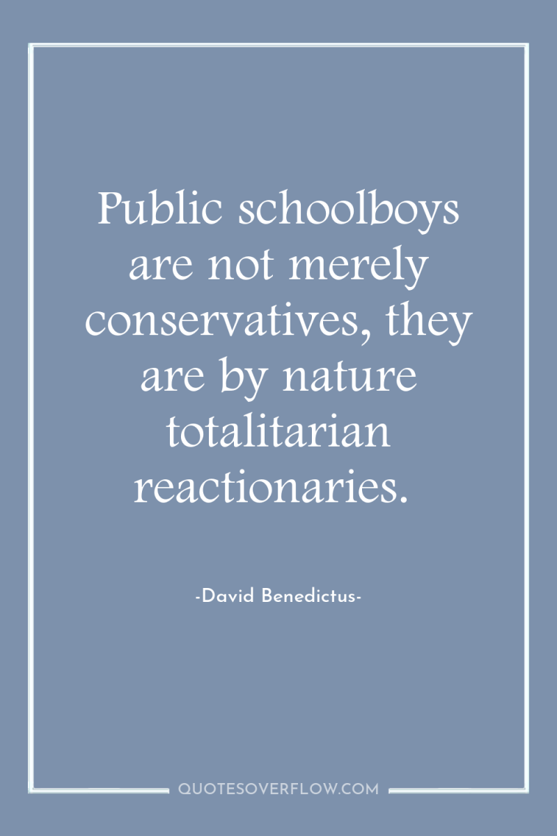 Public schoolboys are not merely conservatives, they are by nature...