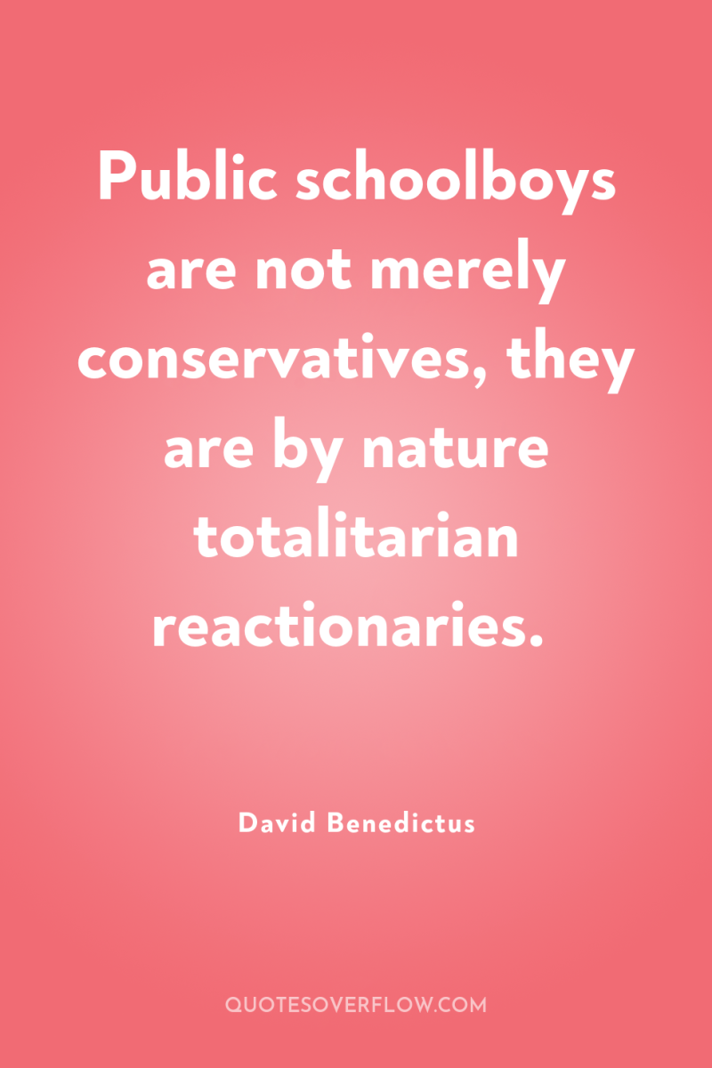 Public schoolboys are not merely conservatives, they are by nature...