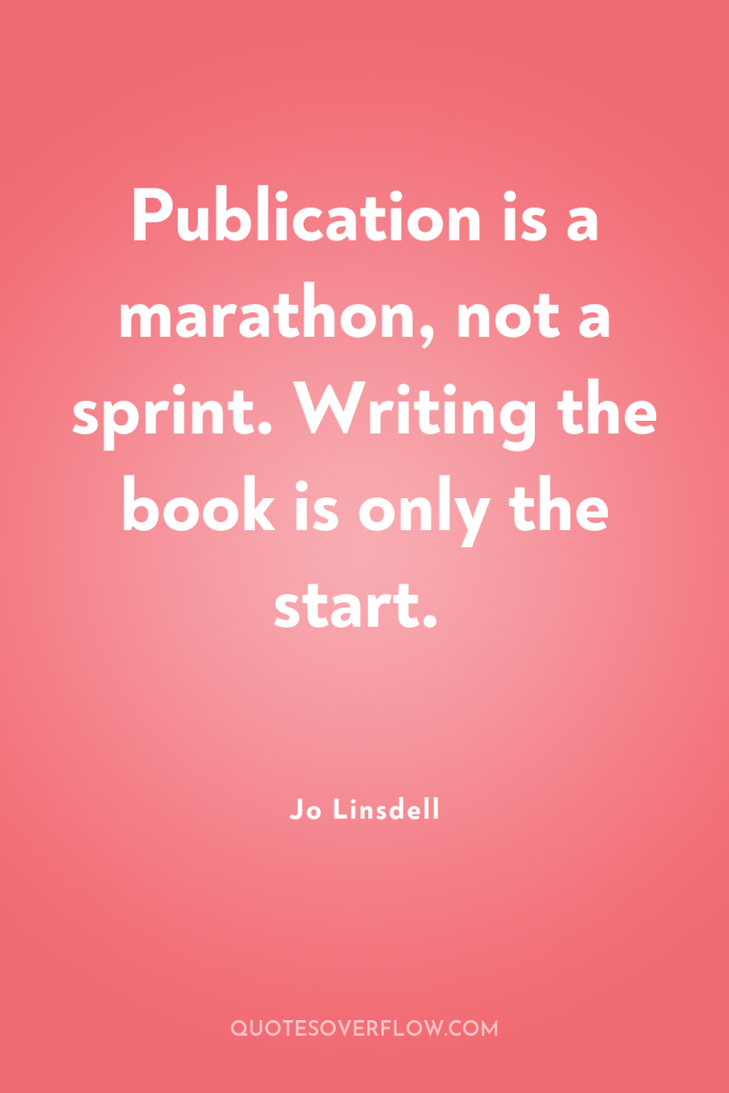 Publication is a marathon, not a sprint. Writing the book...