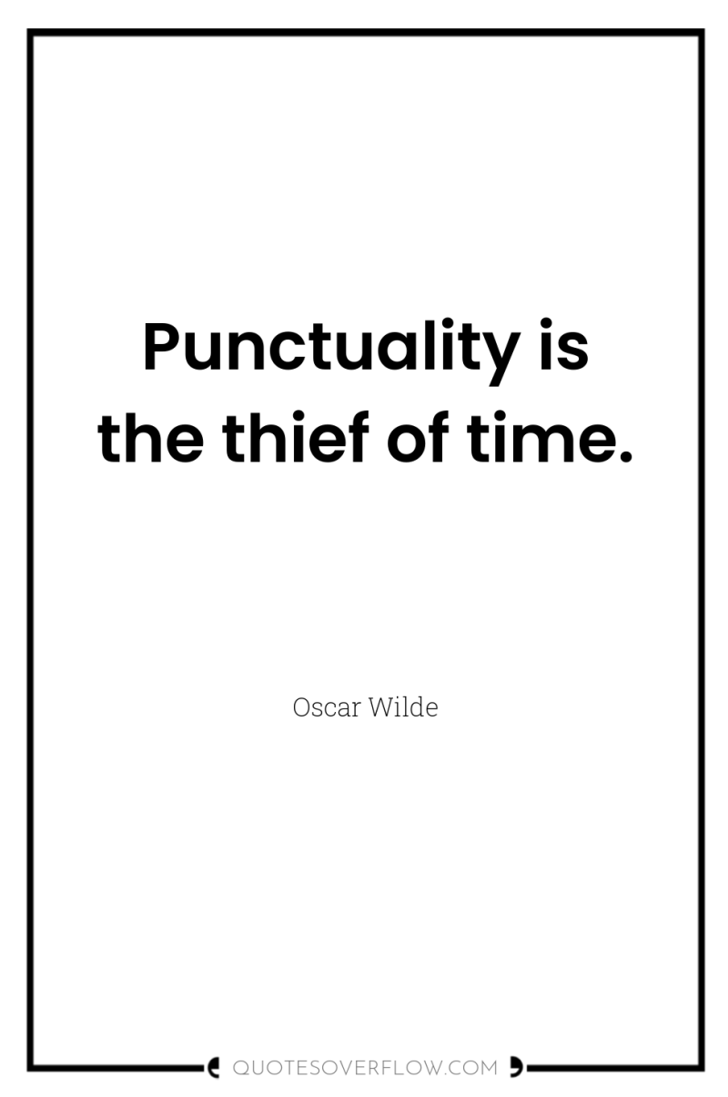 Punctuality is the thief of time. 