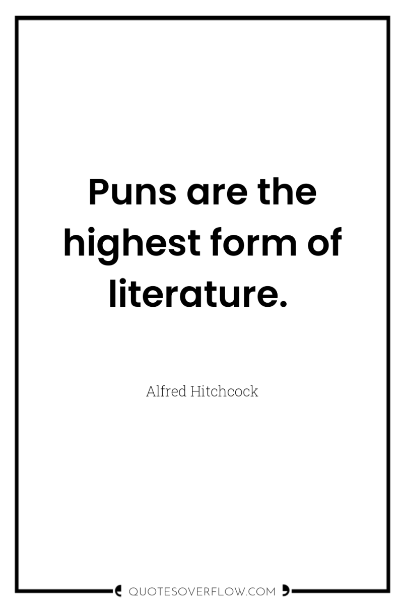 Puns are the highest form of literature. 