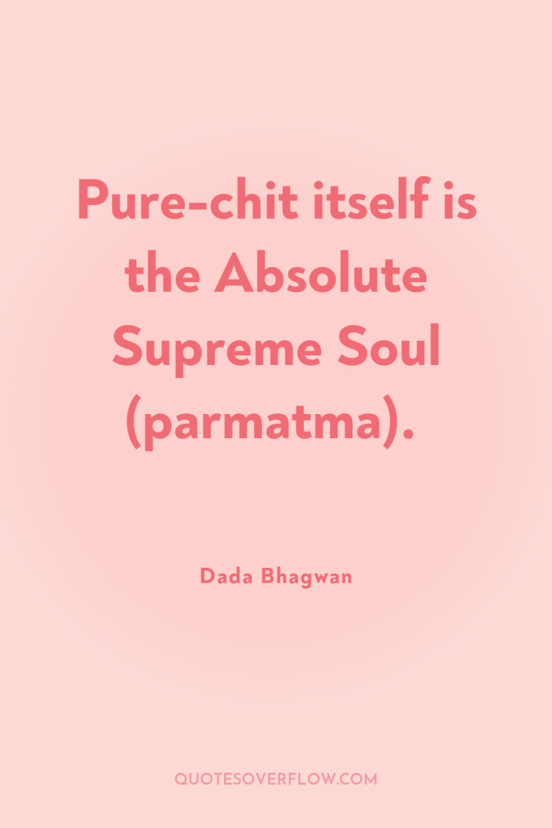 Pure-chit itself is the Absolute Supreme Soul (parmatma). 