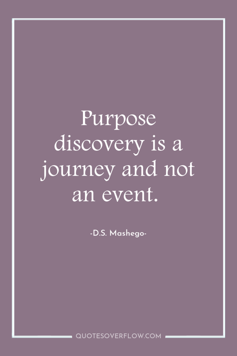 Purpose discovery is a journey and not an event. 