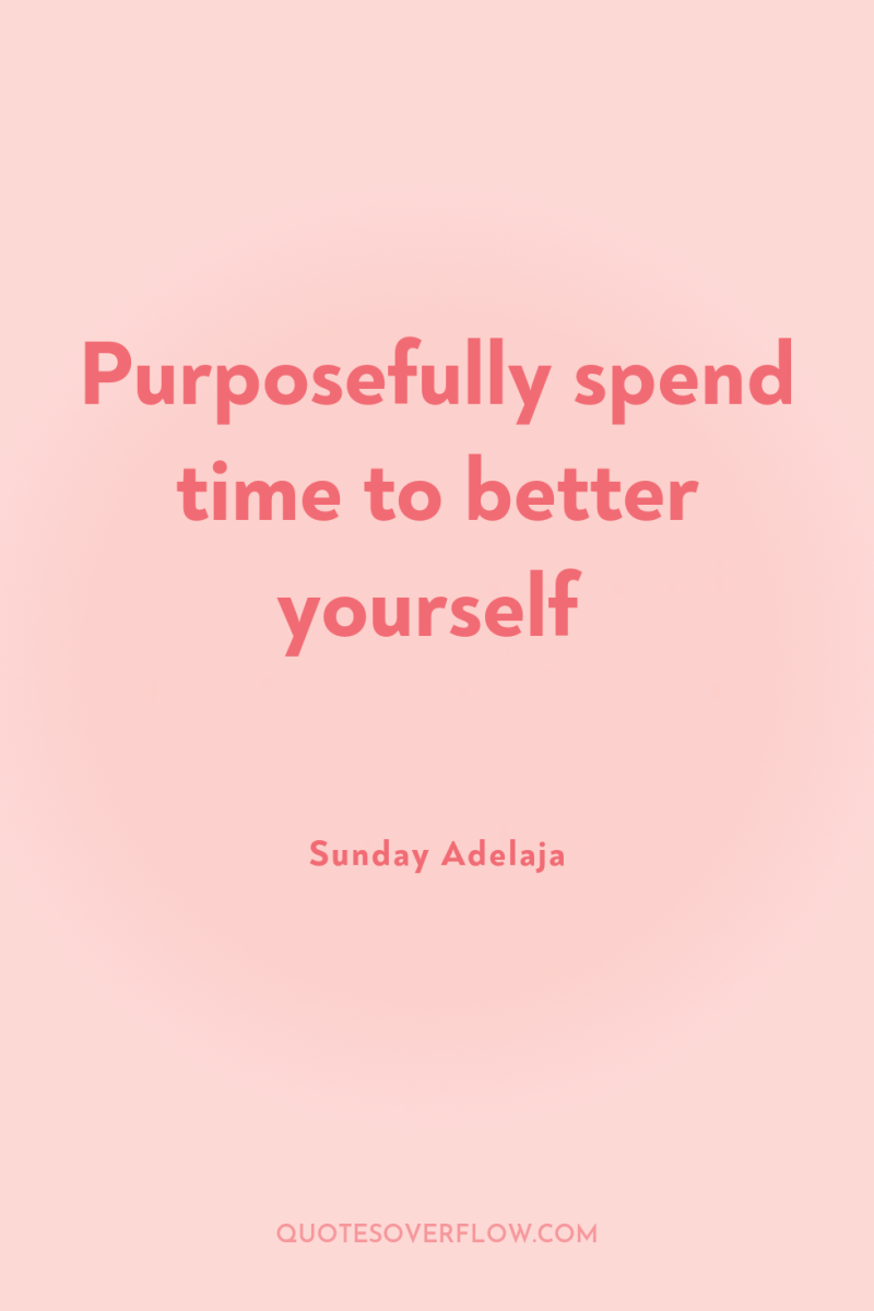 Purposefully spend time to better yourself 