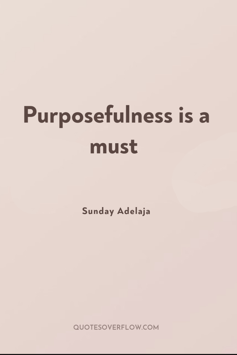 Purposefulness is a must 