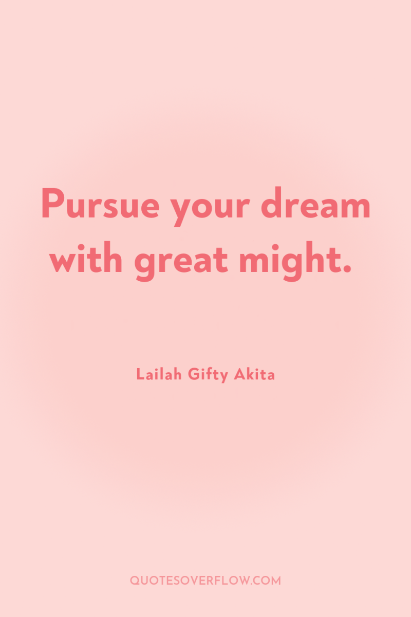 Pursue your dream with great might. 
