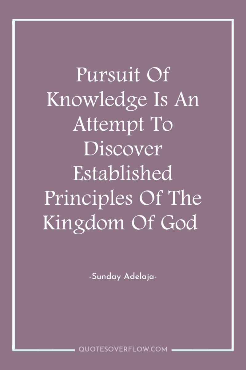 Pursuit Of Knowledge Is An Attempt To Discover Established Principles...