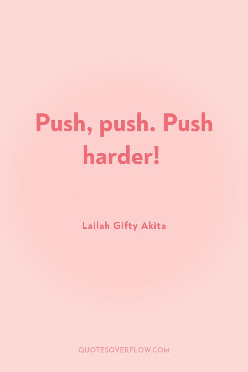 Push, push. Push harder! 