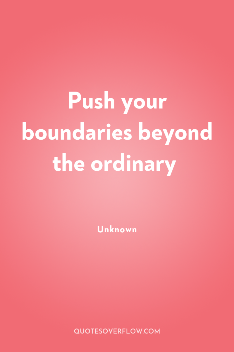 Push your boundaries beyond the ordinary 