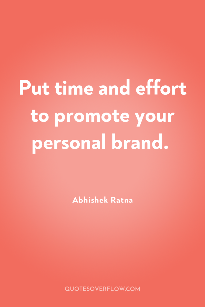 Put time and effort to promote your personal brand. 