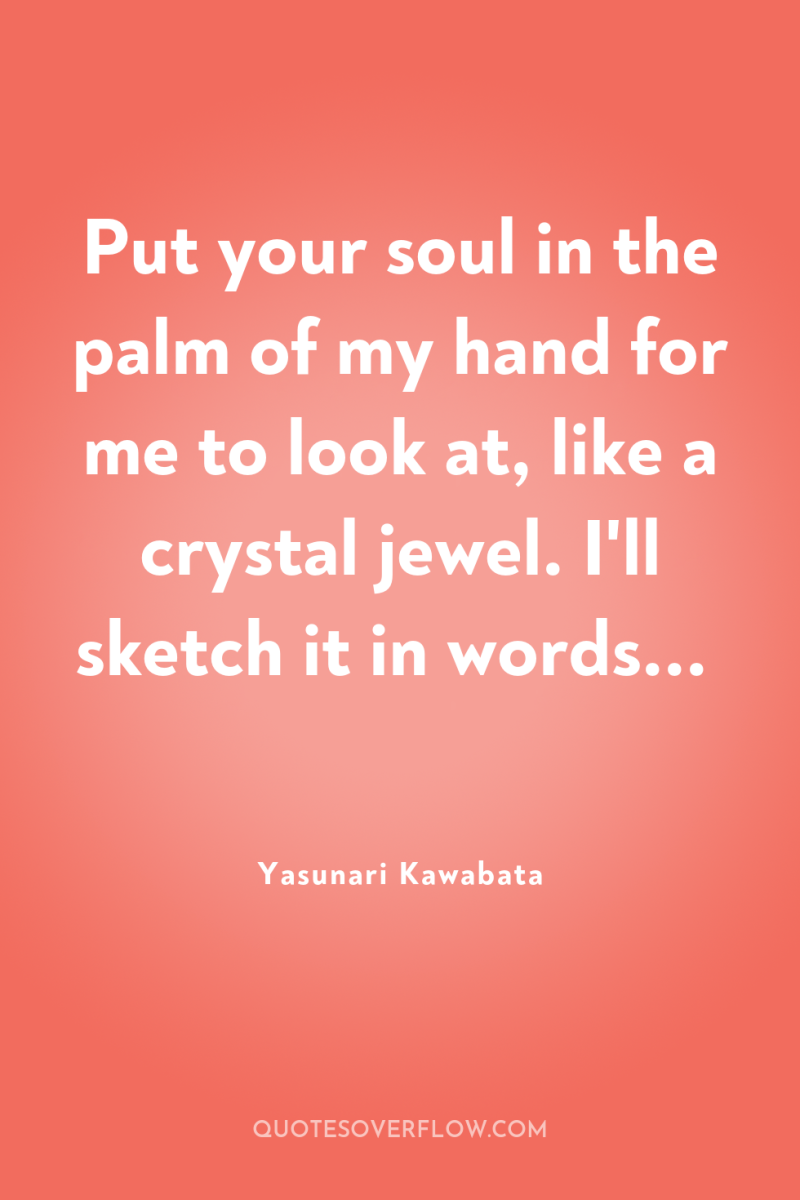 Put your soul in the palm of my hand for...