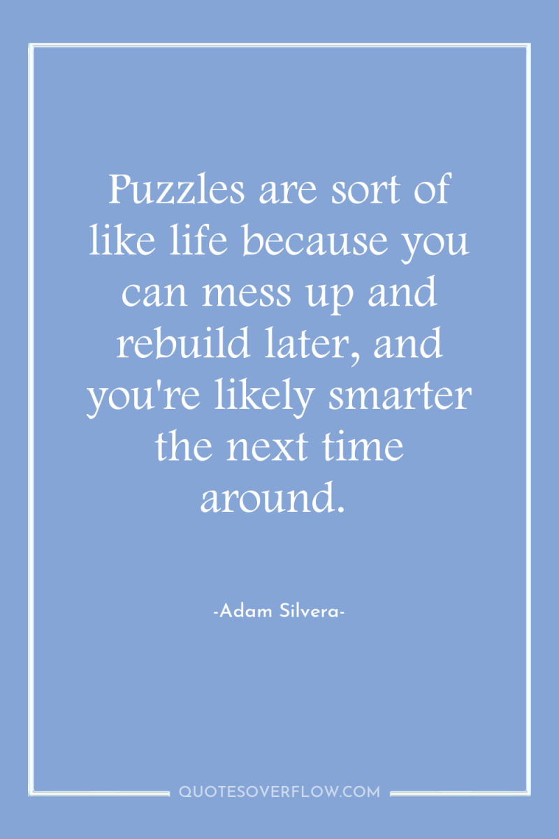 Puzzles are sort of like life because you can mess...