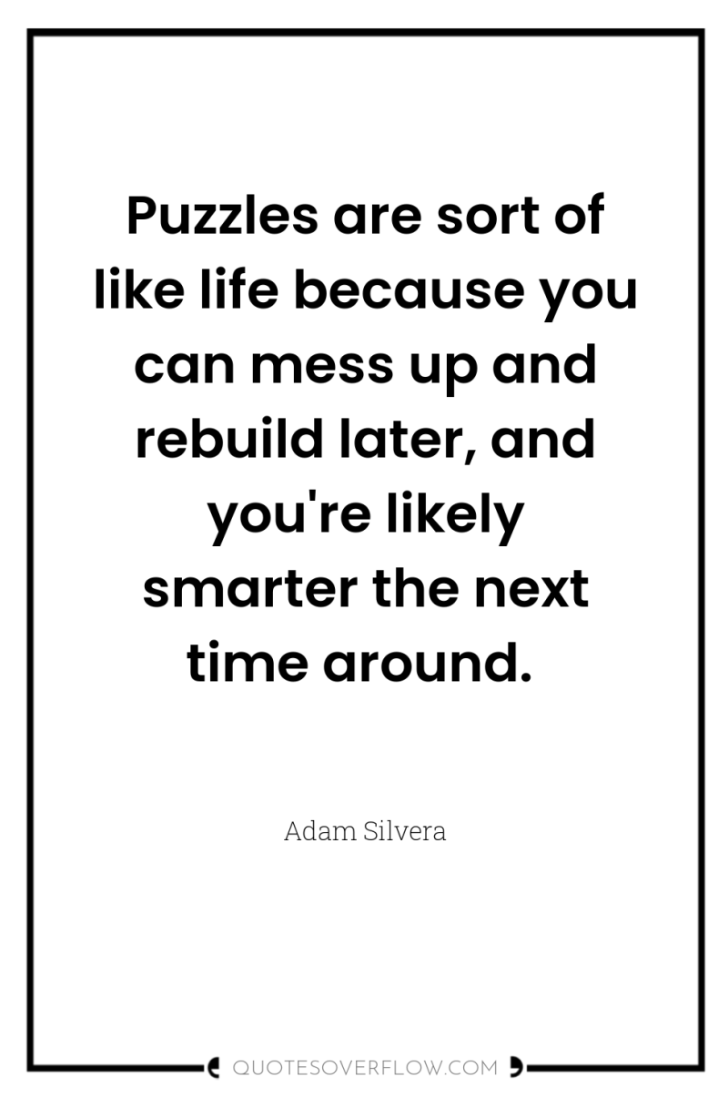 Puzzles are sort of like life because you can mess...