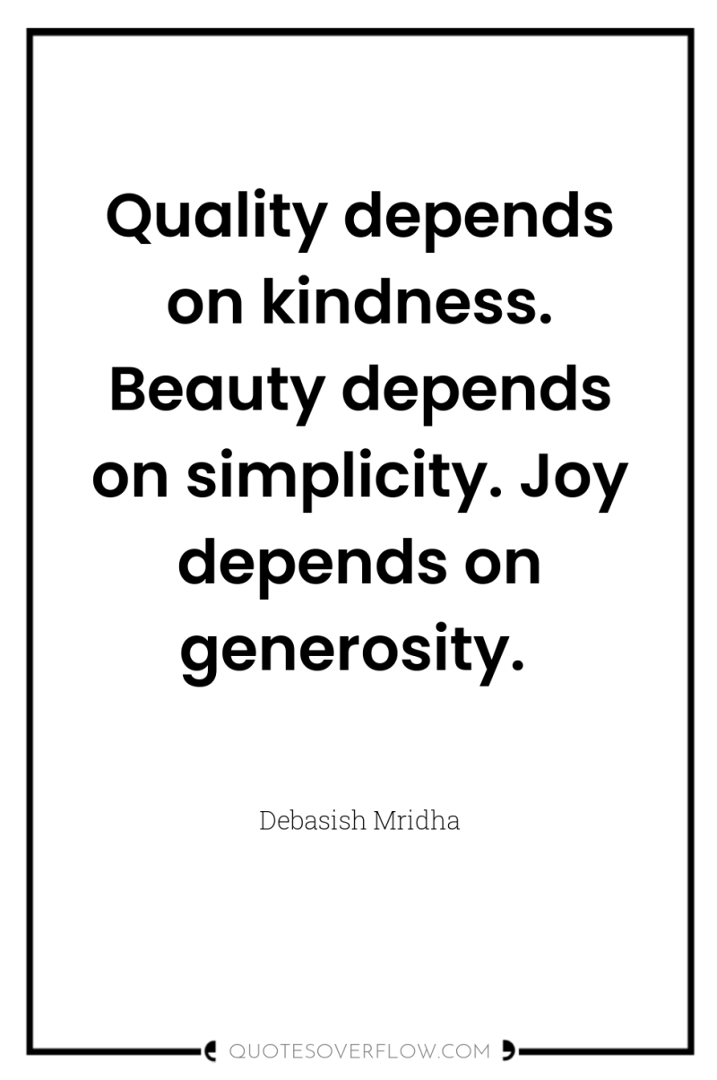 Quality depends on kindness. Beauty depends on simplicity. Joy depends...