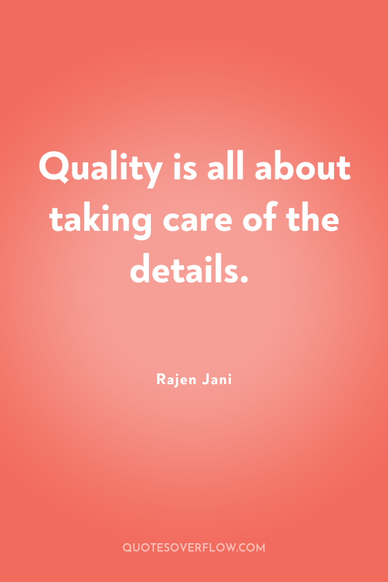 Quality is all about taking care of the details. 