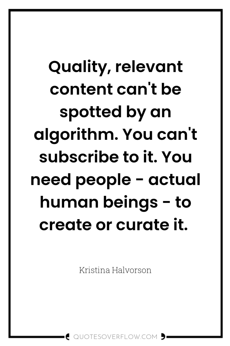 Quality, relevant content can't be spotted by an algorithm. You...