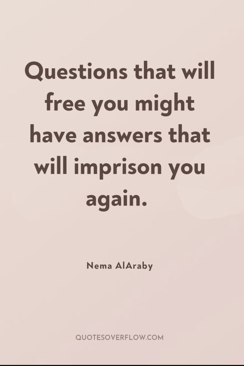 Questions that will free you might have answers that will...