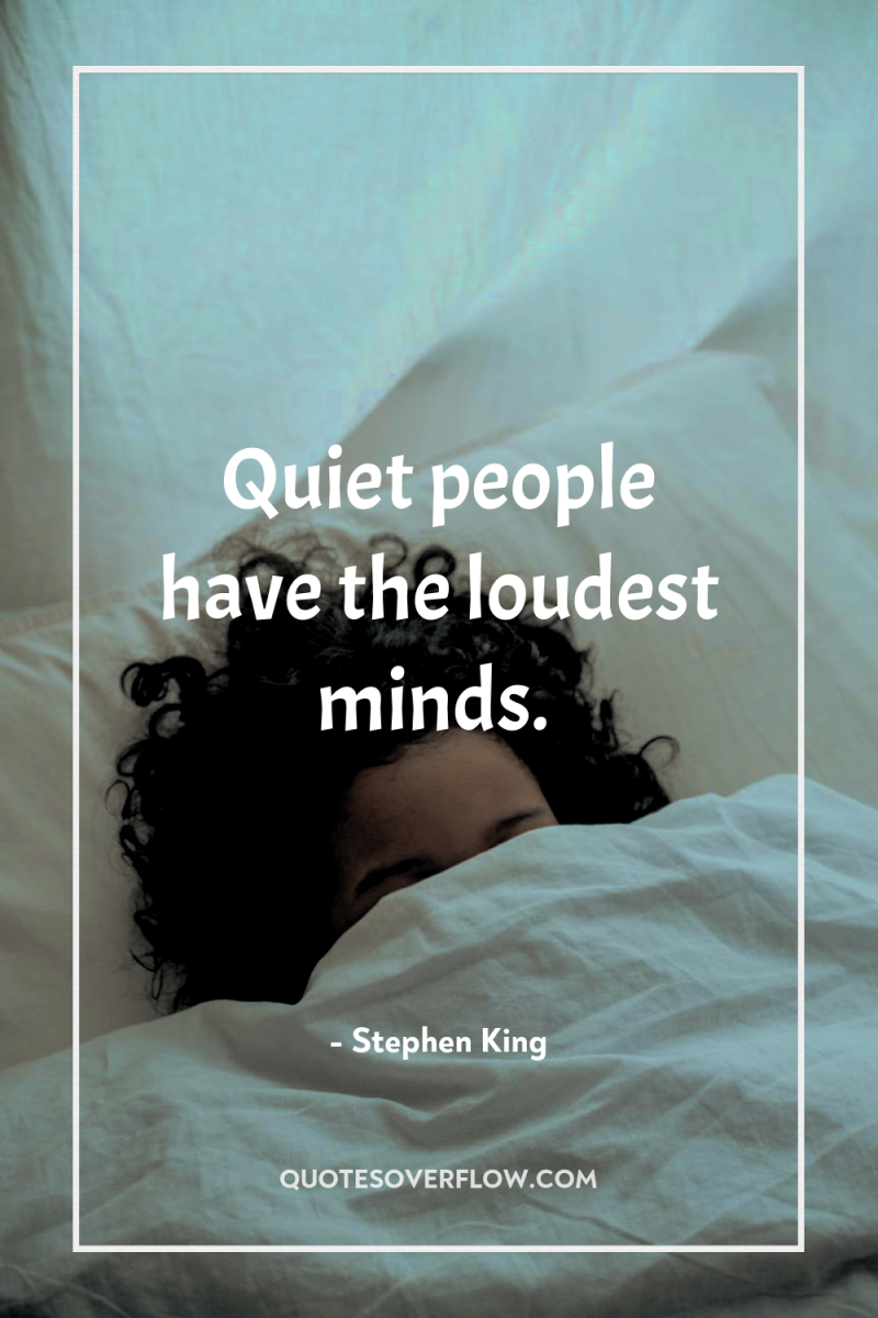 Quiet people have the loudest minds. 