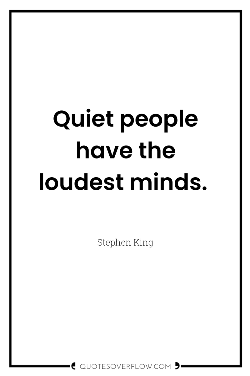 Quiet people have the loudest minds. 