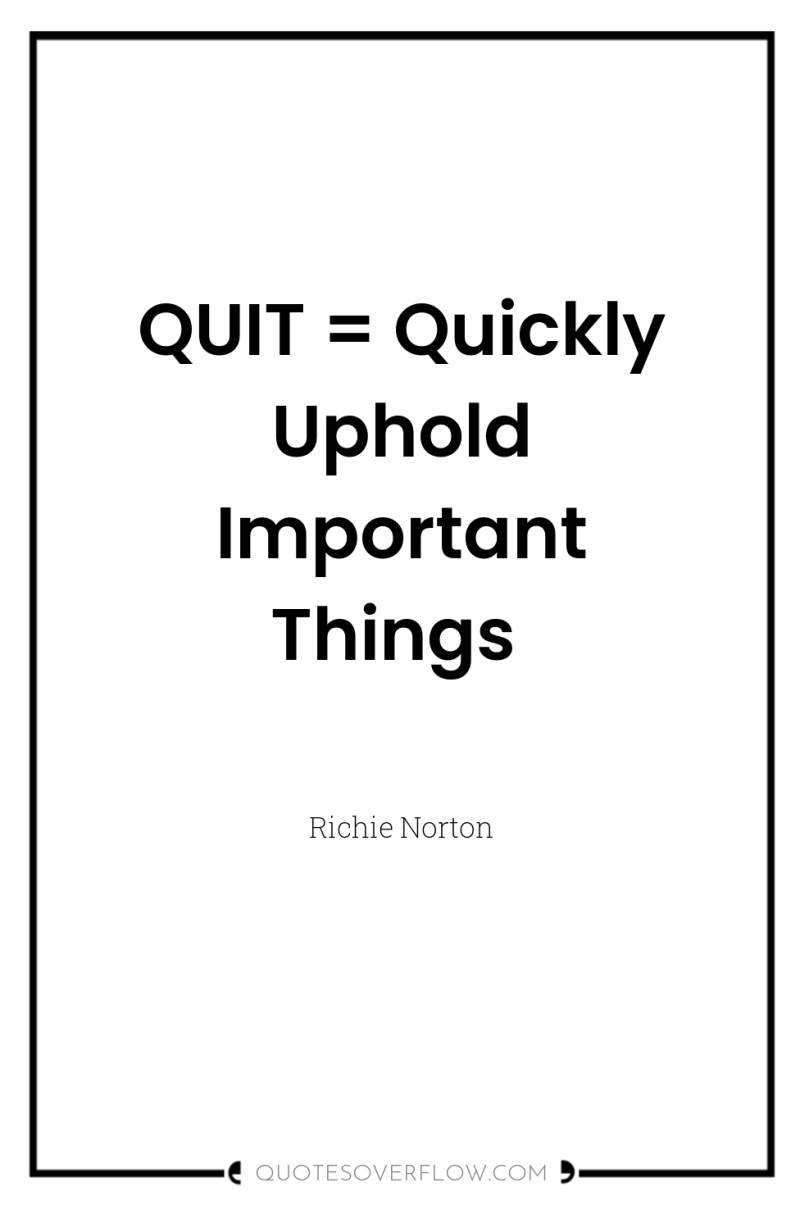 QUIT = Quickly Uphold Important Things 
