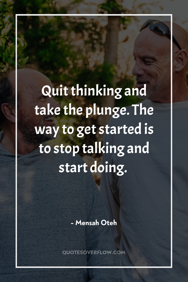 Quit thinking and take the plunge. The way to get...