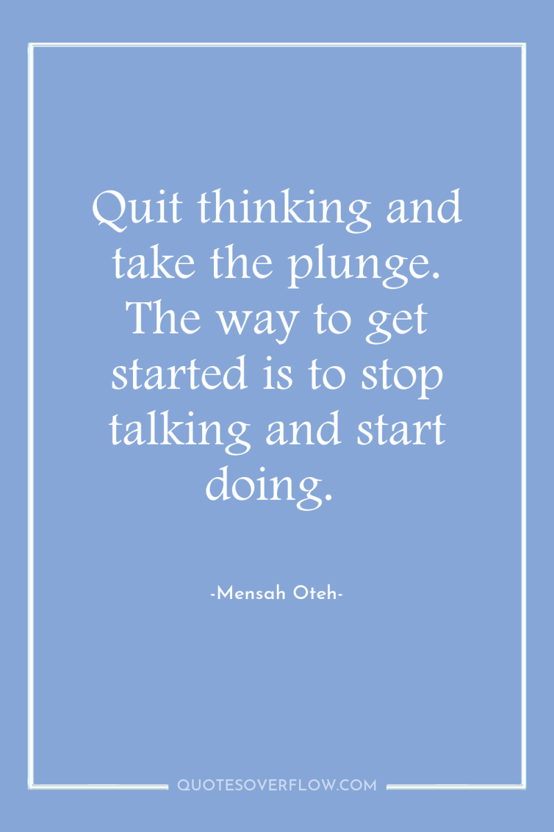 Quit thinking and take the plunge. The way to get...