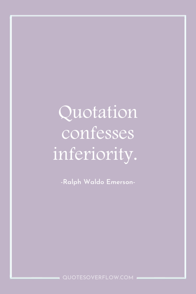 Quotation confesses inferiority. 
