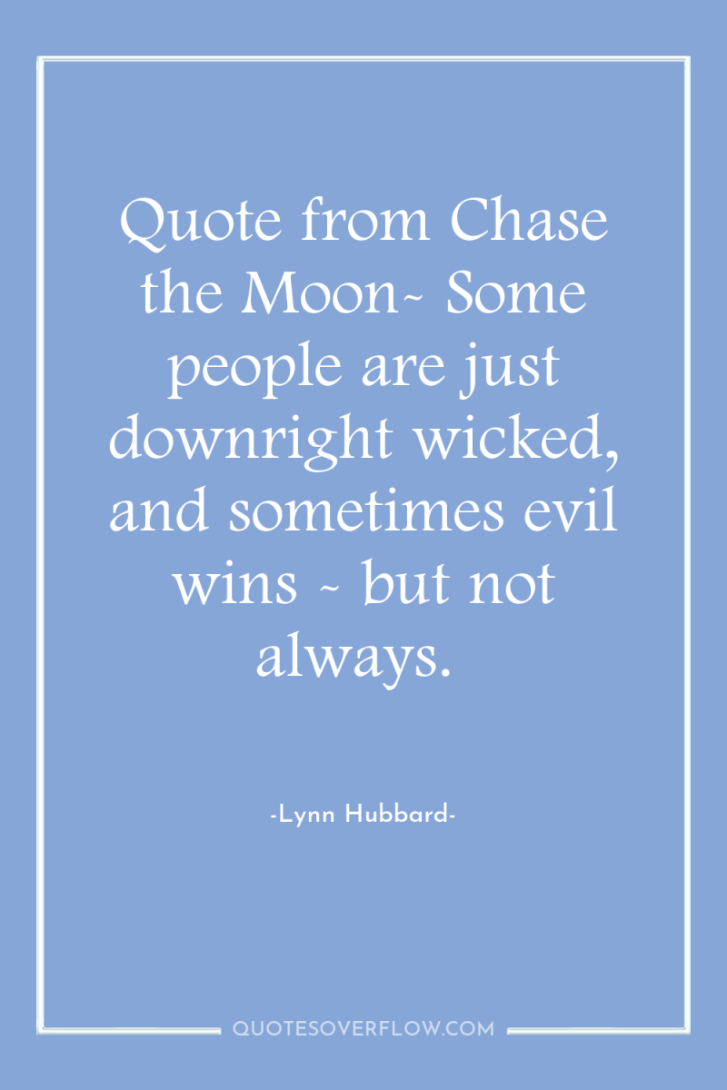 Quote from Chase the Moon- Some people are just downright...