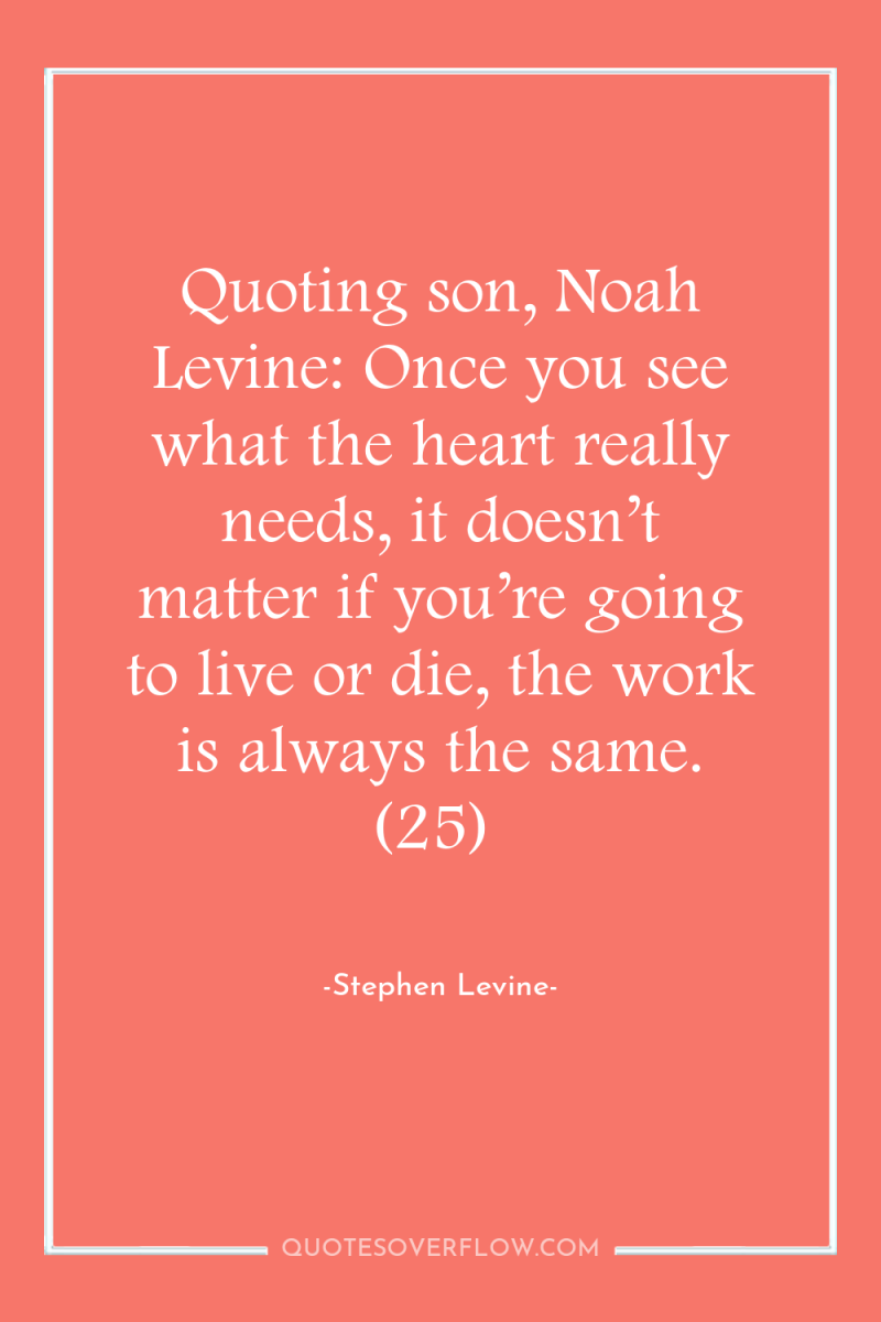 Quoting son, Noah Levine: Once you see what the heart...