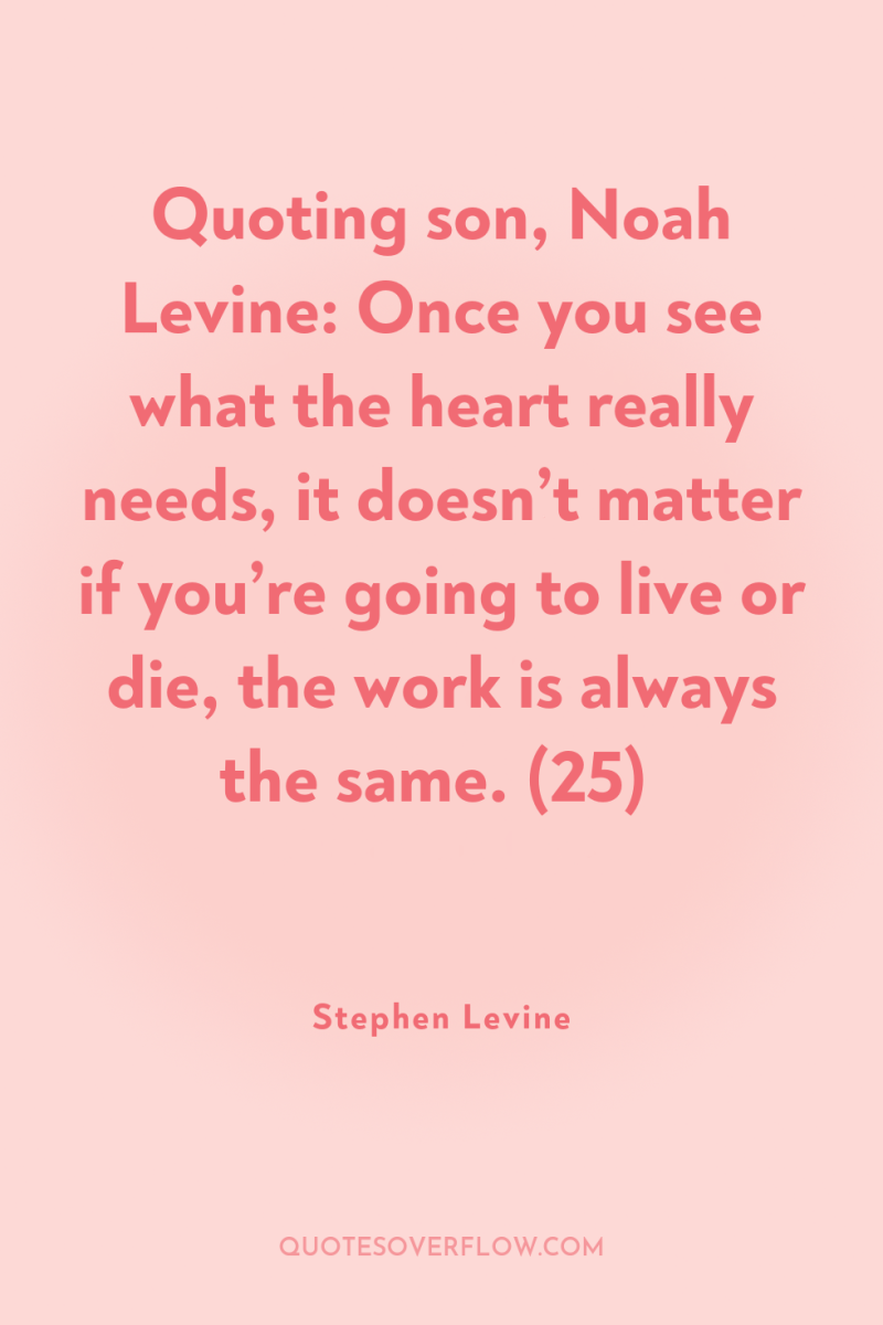 Quoting son, Noah Levine: Once you see what the heart...