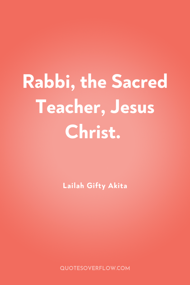 Rabbi, the Sacred Teacher, Jesus Christ. 
