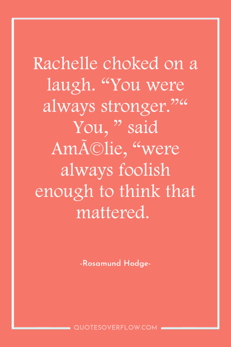 Rachelle choked on a laugh. “You were always stronger.”“ You,...
