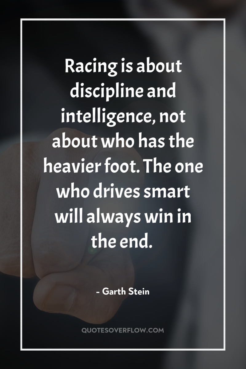 Racing is about discipline and intelligence, not about who has...